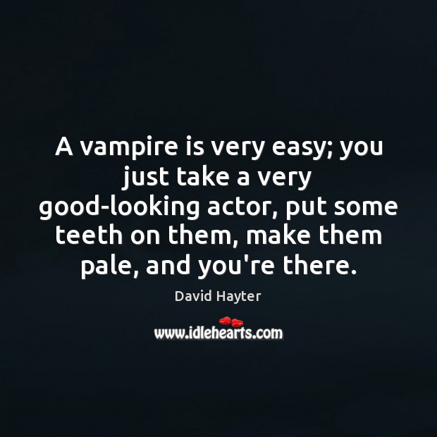 A vampire is very easy; you just take a very good-looking actor, David Hayter Picture Quote