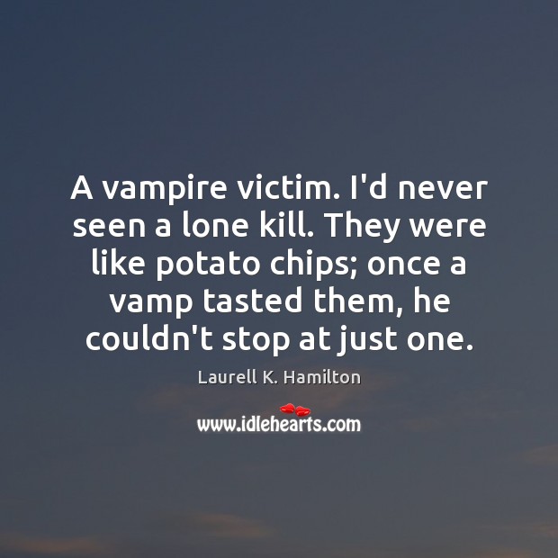A vampire victim. I’d never seen a lone kill. They were like Laurell K. Hamilton Picture Quote