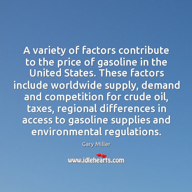 A variety of factors contribute to the price of gasoline in the united states. Gary Miller Picture Quote