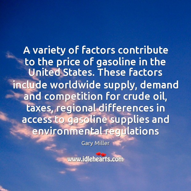 A variety of factors contribute to the price of gasoline in the Gary Miller Picture Quote