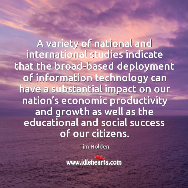 A variety of national and international studies indicate that the broad-based deployment of information technology Tim Holden Picture Quote