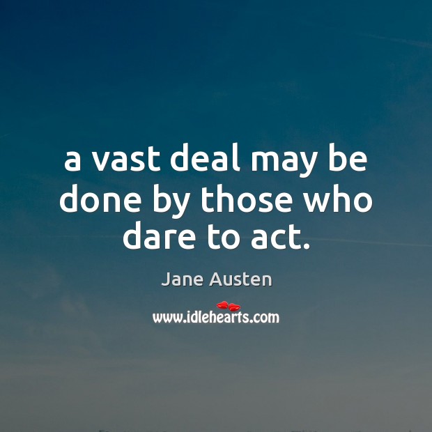 A vast deal may be done by those who dare to act. Image
