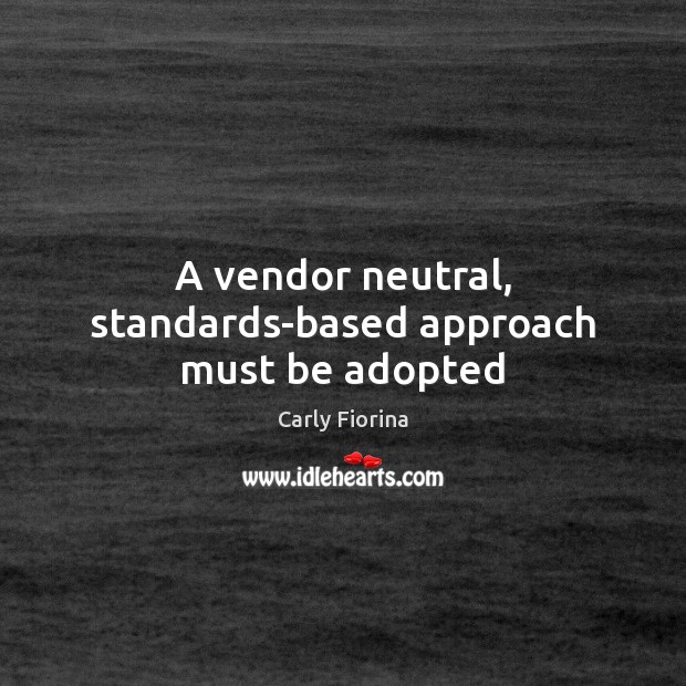 A vendor neutral, standards-based approach must be adopted Image
