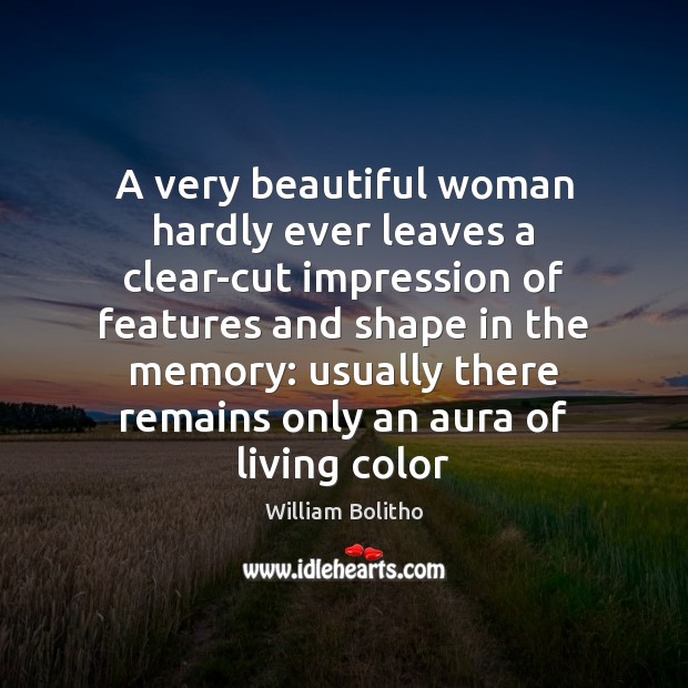 A very beautiful woman hardly ever leaves a clear-cut impression of features William Bolitho Picture Quote