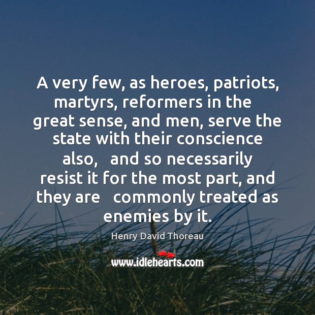 A very few, as heroes, patriots, martyrs, reformers in the   great sense, Henry David Thoreau Picture Quote