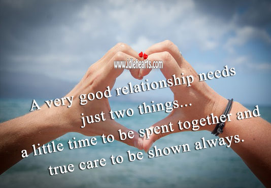 A very good relationship needs just two things a little time and true care Image