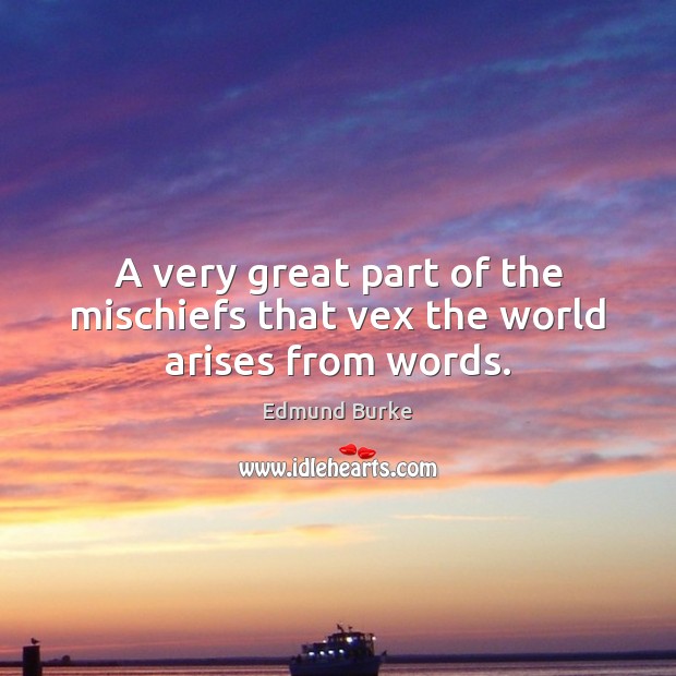 A very great part of the mischiefs that vex the world arises from words. Edmund Burke Picture Quote