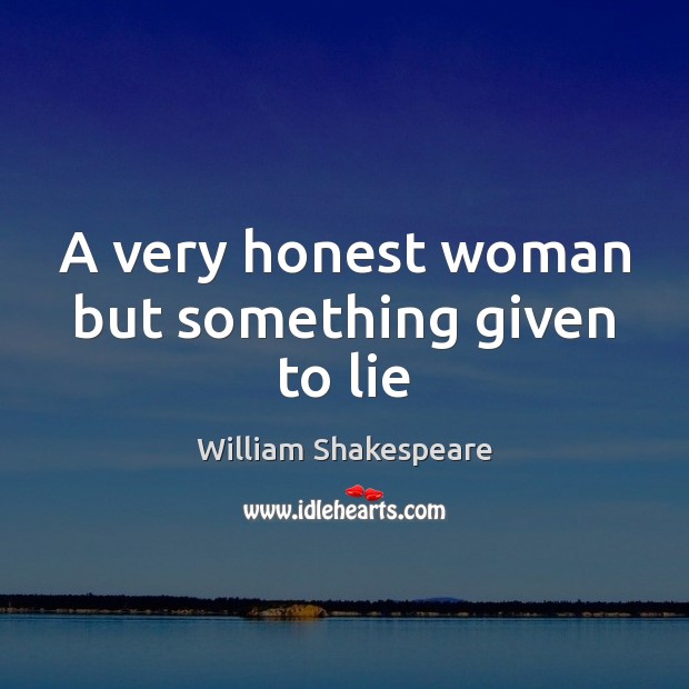 A very honest woman but something given to lie Image