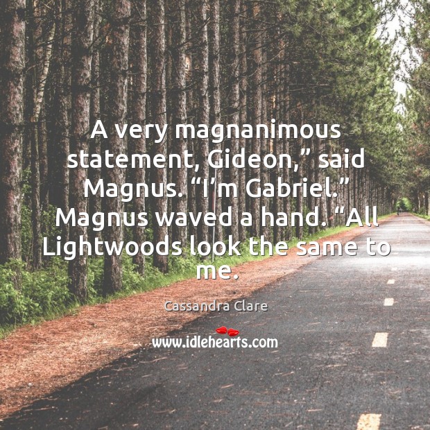 A very magnanimous statement, Gideon,” said Magnus. “I’m Gabriel.” Magnus waved Image