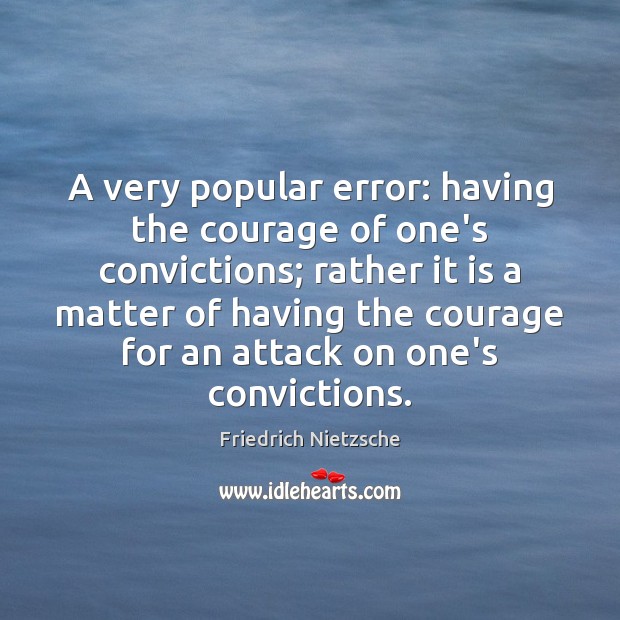 A very popular error: having the courage of one’s convictions; rather it Image