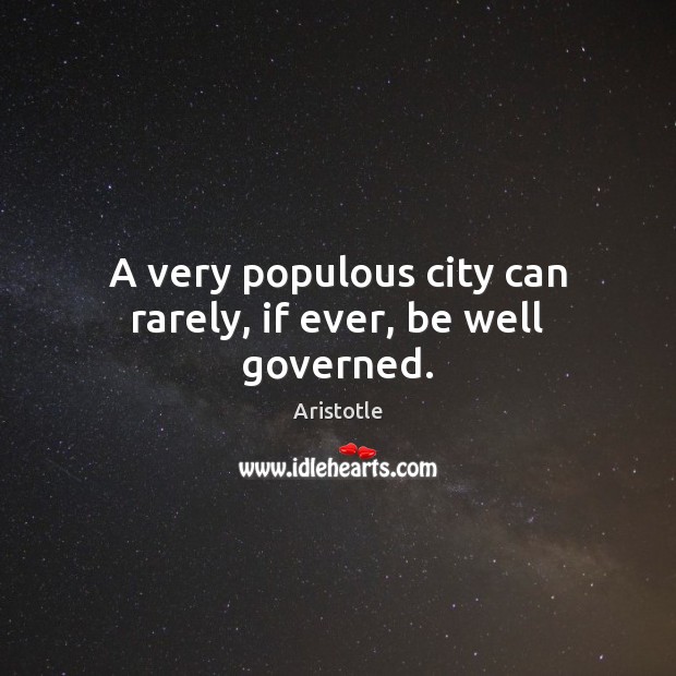 A very populous city can rarely, if ever, be well governed. Image