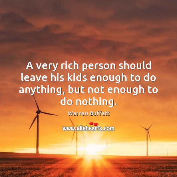 A very rich person should leave his kids enough to do anything, Warren Buffett Picture Quote
