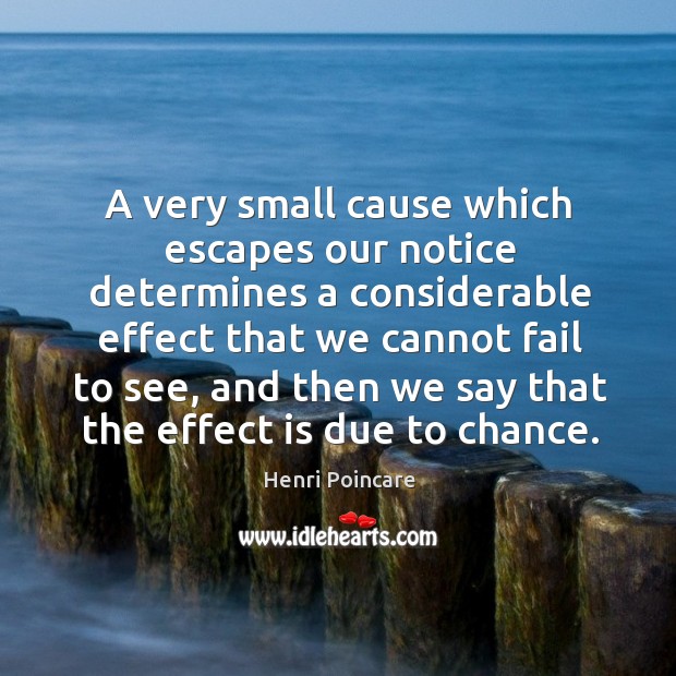 A very small cause which escapes our notice determines a considerable effect that Henri Poincare Picture Quote
