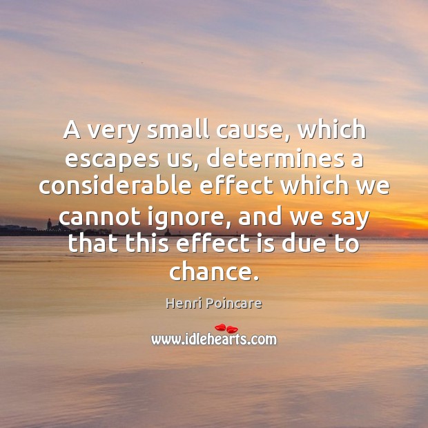A very small cause, which escapes us, determines a considerable effect which Henri Poincare Picture Quote