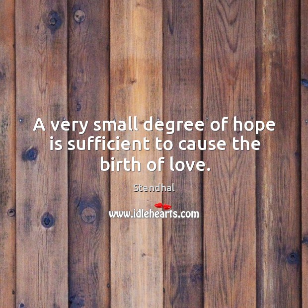 A very small degree of hope is sufficient to cause the birth of love. Hope Quotes Image