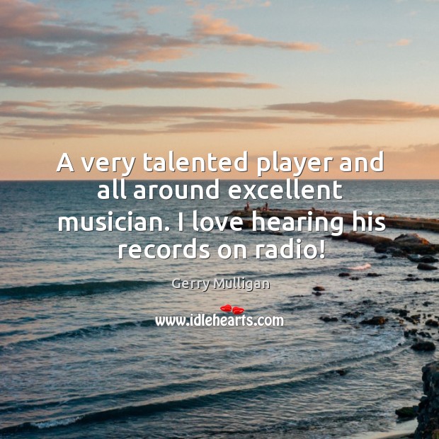 A very talented player and all around excellent musician. I love hearing Gerry Mulligan Picture Quote