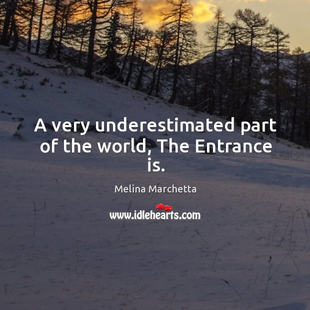 A very underestimated part of the world, The Entrance is. Melina Marchetta Picture Quote
