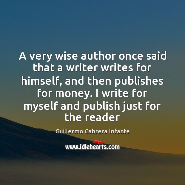 A very wise author once said that a writer writes for himself, Guillermo Cabrera Infante Picture Quote