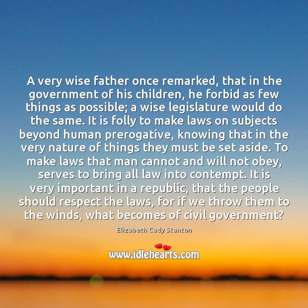 A very wise father once remarked, that in the government of his Elizabeth Cady Stanton Picture Quote