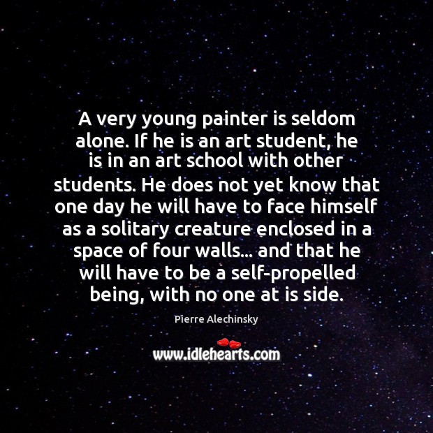 A very young painter is seldom alone. If he is an art Pierre Alechinsky Picture Quote