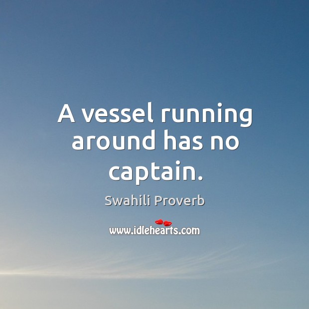 A vessel running around has no captain. Swahili Proverbs Image