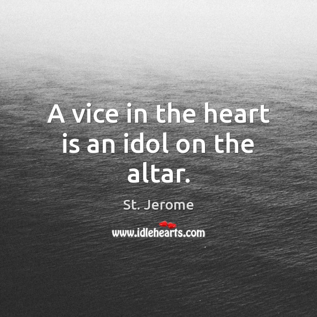 A vice in the heart is an idol on the altar. St. Jerome Picture Quote