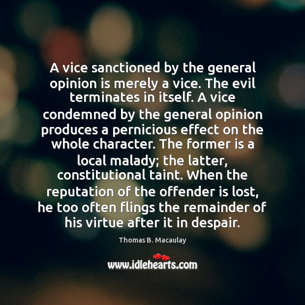 A vice sanctioned by the general opinion is merely a vice. The Thomas B. Macaulay Picture Quote