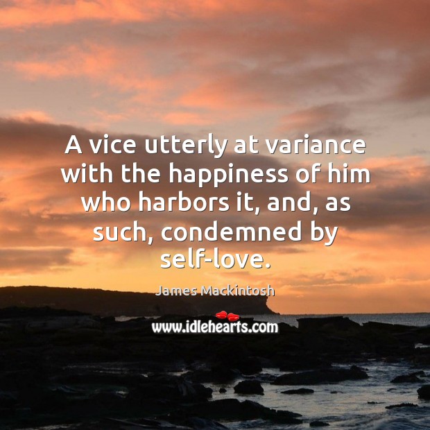 A vice utterly at variance with the happiness of him who harbors James Mackintosh Picture Quote