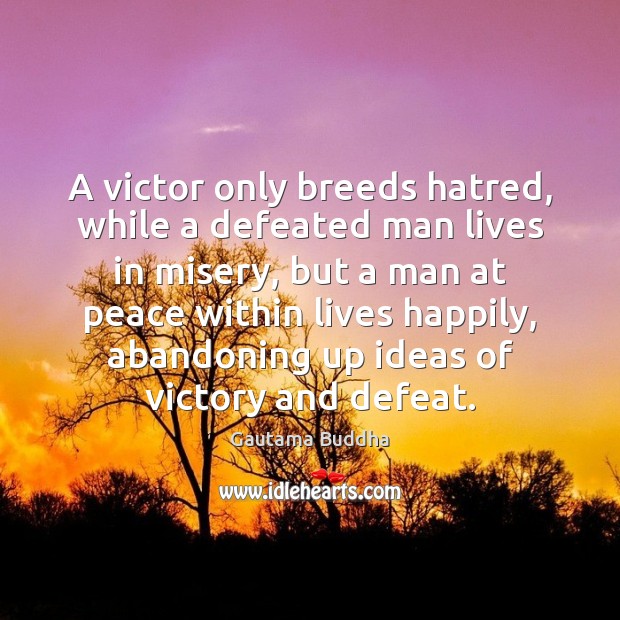 A victor only breeds hatred, while a defeated man lives in misery, Gautama Buddha Picture Quote