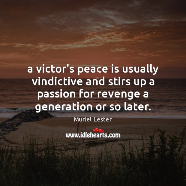 A victor’s peace is usually vindictive and stirs up a passion for Muriel Lester Picture Quote