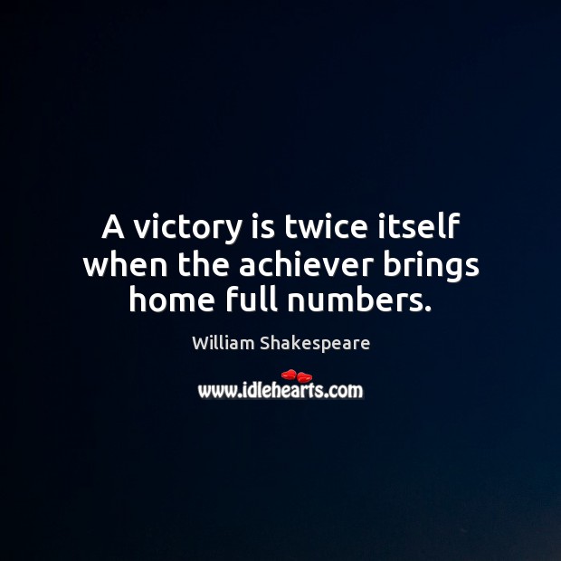 A victory is twice itself when the achiever brings home full numbers. William Shakespeare Picture Quote