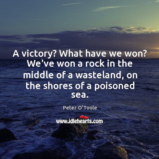 A victory? What have we won? We’ve won a rock in the Peter O’Toole Picture Quote