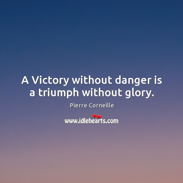 A victory without danger is a triumph without glory. Image