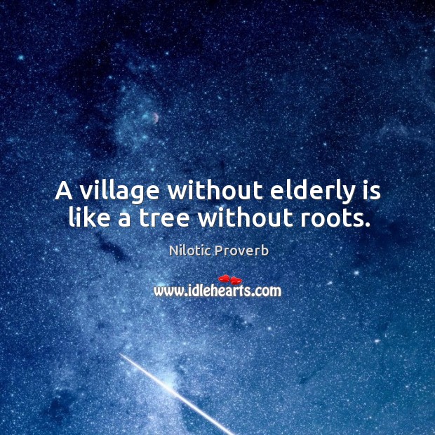 A village without elderly is like a tree without roots. Nilotic Proverbs Image