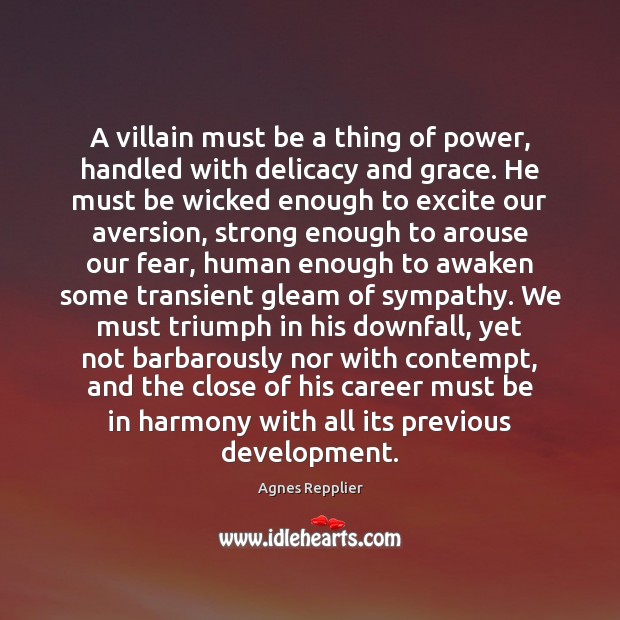 A villain must be a thing of power, handled with delicacy and Agnes Repplier Picture Quote