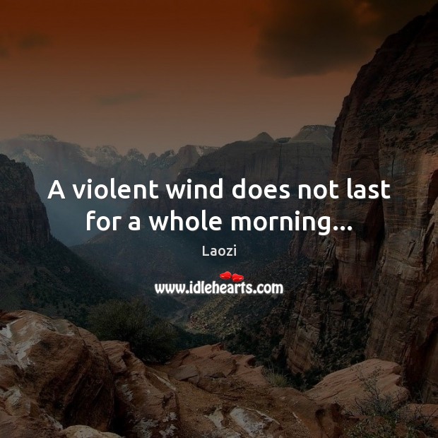 A violent wind does not last for a whole morning… Laozi Picture Quote