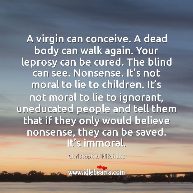 A virgin can conceive. A dead body can walk again. Your leprosy Christopher Hitchens Picture Quote
