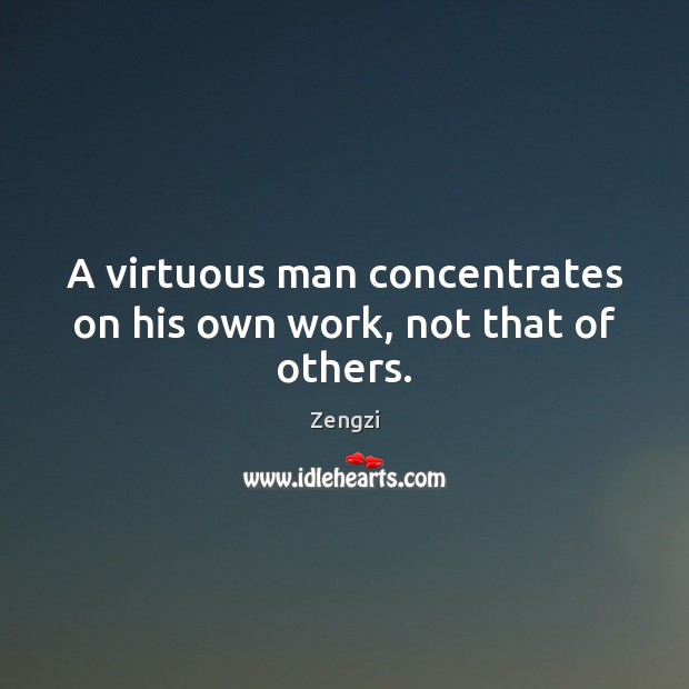 A virtuous man concentrates on his own work, not that of others. Zengzi Picture Quote