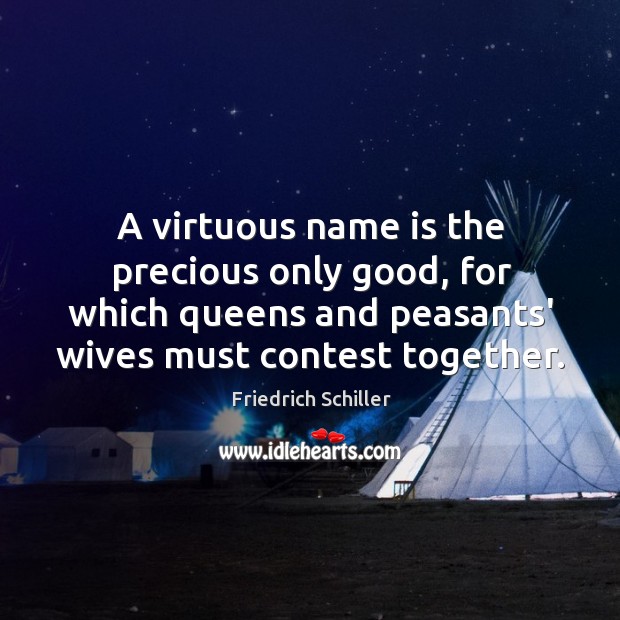 A virtuous name is the precious only good, for which queens and Image