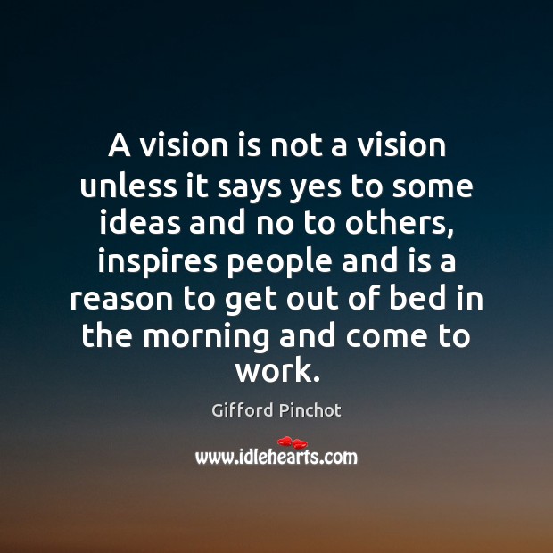 A vision is not a vision unless it says yes to some Gifford Pinchot Picture Quote