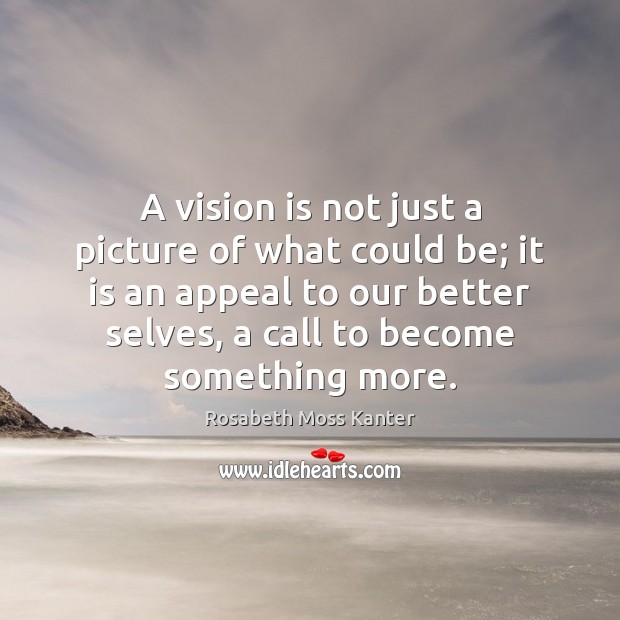 A vision is not just a picture of what could be; it Rosabeth Moss Kanter Picture Quote