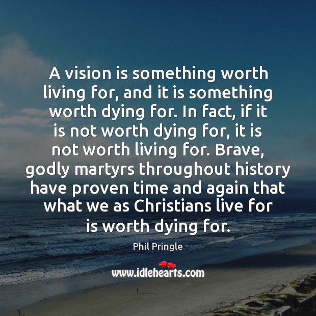 A vision is something worth living for, and it is something worth Phil Pringle Picture Quote