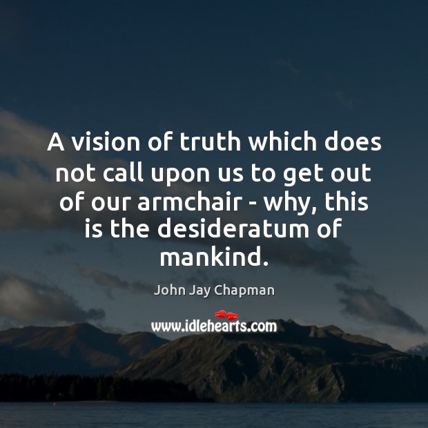 A vision of truth which does not call upon us to get John Jay Chapman Picture Quote
