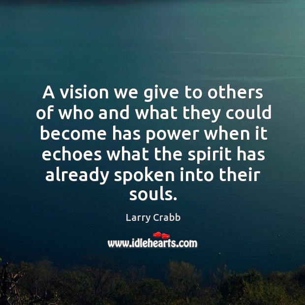 A vision we give to others of who and what they could Larry Crabb Picture Quote