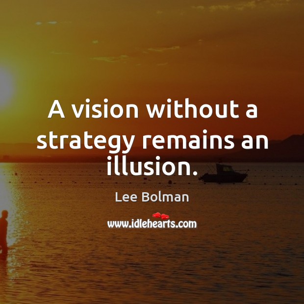 A vision without a strategy remains an illusion. Image