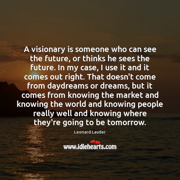 A visionary is someone who can see the future, or thinks he Leonard Lauder Picture Quote