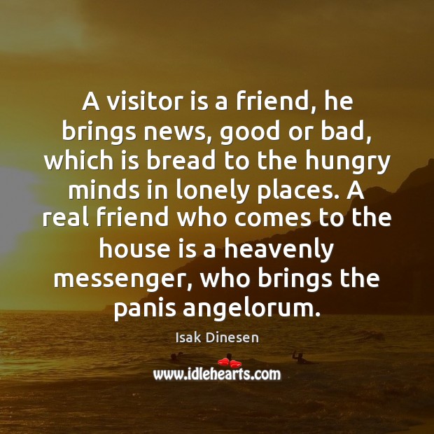 A visitor is a friend, he brings news, good or bad, which Real Friends Quotes Image