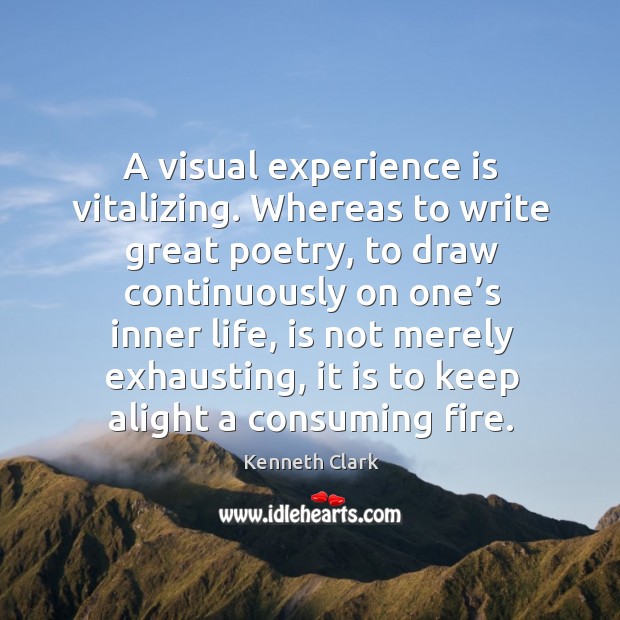 A visual experience is vitalizing. Whereas to write great poetry Image