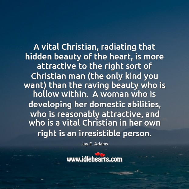 A vital Christian, radiating that hidden beauty of the heart, is more Jay E. Adams Picture Quote