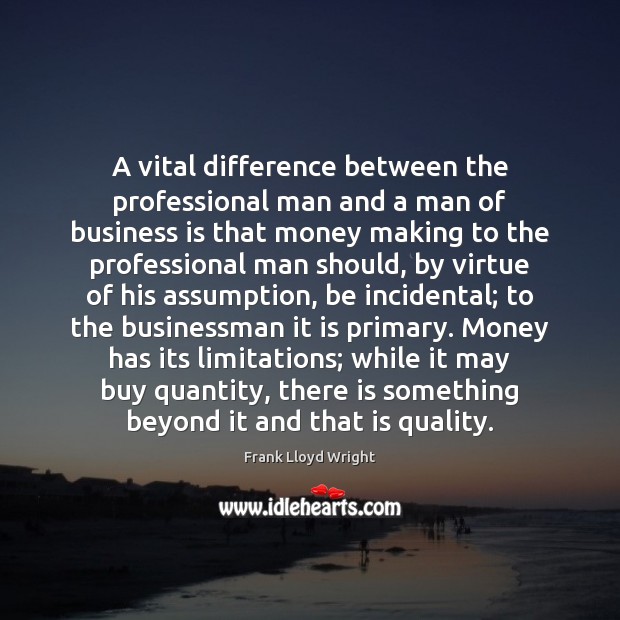 A vital difference between the professional man and a man of business Frank Lloyd Wright Picture Quote